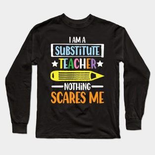 I Am A Substitute Teacher Nothing Scares Me - Teacher Long Sleeve T-Shirt